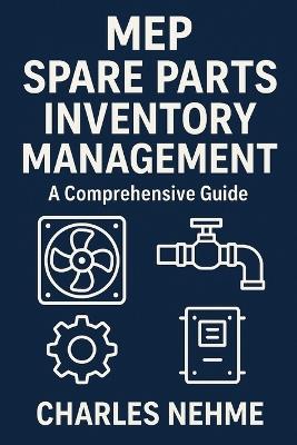 MEP Spare Parts Inventory Management: A Comprehensive Guide - Charles Nehme - cover