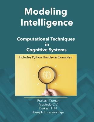 Modeling Intelligence: Computational Techniques in Cognitive Systems - Aravinda CV,Prakash Hn,Joseph Emerson Raja - cover