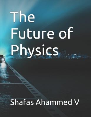 The Future of Physics - Shafas Ahammed V - cover