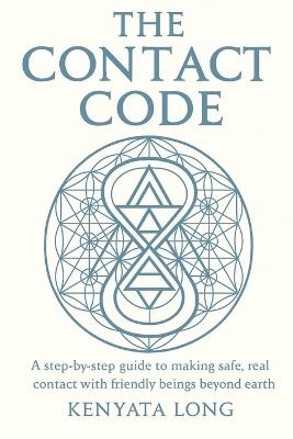 The Contact Code: A Step-by-Step Guide to Making Safe, Real Contact with Friendly Beings Beyond Earth - Kenyata Long - cover