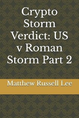 Crypto Storm Verdict: US v Roman Storm Part 2 - Matthew Russell Lee - cover