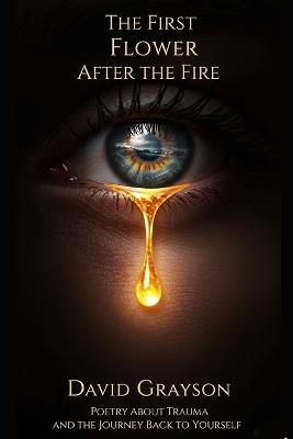 The First Flower After the Fire: Poetry About Trauma and the Journey Back to Yourself - David Grayson - cover