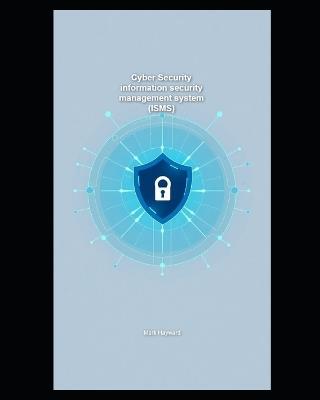 Cyber Security information security management system (ISMS) - Mark Hayward - cover