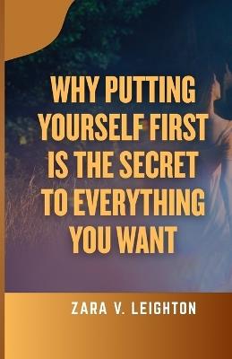 Why Putting Yourself First Is the Secret to Everything You Want - Zara V Leighton - cover