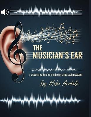 The Musician's Ear: A Practical Guide to Ear Training and Audio Production - Anobile,Mike Anobile - cover