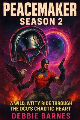 Peacemaker Season 2: A Wild, Witty Ride Through the DCU's Chaotic Heart - Debbie Barnes - cover