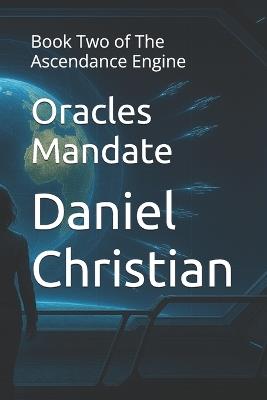 Oracles Mandate: Book Two of The Ascendance Engine - Daniel Christian - cover