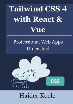 Tailwind CSS 4 with React & Vue: Professional Web Apps Unleashed - Haider Koele - cover