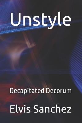 Unstyle: Decapitated Decorum - Elvis Sanchez - cover