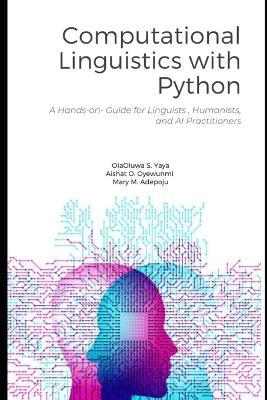 Computational Linguistics with Python: A Hands-On Guide for Linguists, Humanists, and AI Practitioners - Aishat O Oyewunmi,Mary M Adepoju,Olaoluwa S Yaya - cover