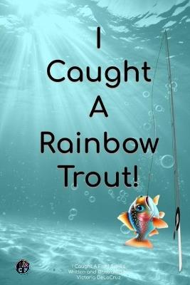 I Caught A Rainbow Trout! - Victoria Delacruz - cover