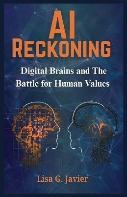 AI Reckoning: Digital Brains and The Battle for Human Values - Lisa G Javier - cover
