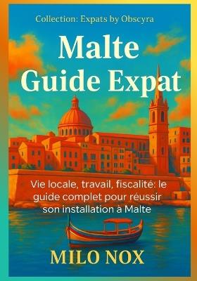 Malte Guide Expat: Vie locale, travail, fiscalité le guide complet pour réussir son installation à Malte - Milo Nox - cover