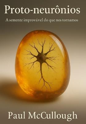 Proto-Neurônios: A semente improvável do que nos tornamos - Paul McCullough - cover