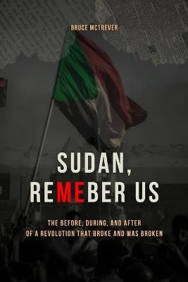 Sudan, Remember Us: The Before, During, and After of a Revolution That Broke and Was Broken - Bruce McTrever - cover