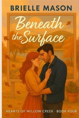 Beneath the Surface: A Small-Town Romance (Hearts of Willow Creek Book 4) - Brielle Mason - cover