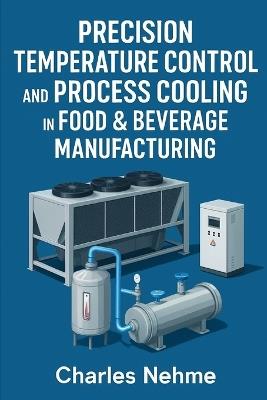 Precision Temperature Control and Process Cooling in Food & Beverage Manufacturing - Charles Nehme - cover