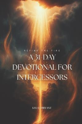 Refine the Fire: A Daily Devotional for Intercessors - Kyla J Bryant - cover