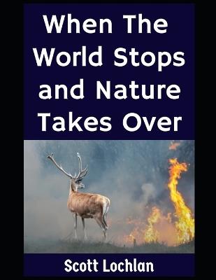 When the World Stops and Nature Takes Over: A Prepper's Guide to Nature-Based Survival - Scott Lochlan - cover