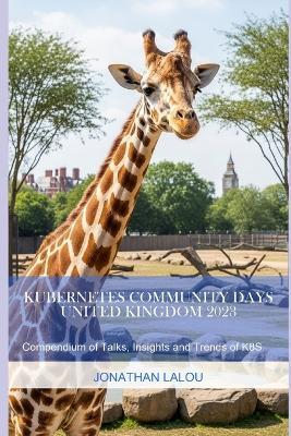 Kubernetes Community Days - United Kingdom 2023: Compendium of Talks, Insights and Trends of K8S - Jonathan Lalou - cover