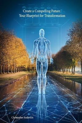 Create a Compelling Future: Your Blueprint for Transformation - Christopher Anderson - cover