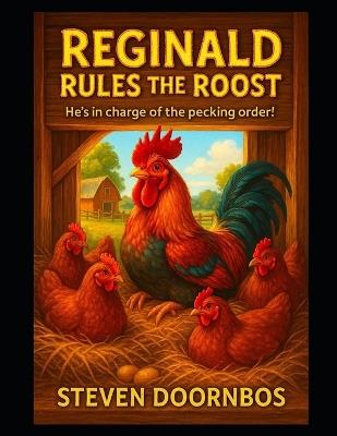 Reginald Rules The Roost: A read to me book for ages 5-12: He's in charge of the pecking order! - Steven Doornbos - cover