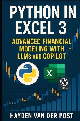 Python in Excel 3: Advanced Financial Modeling with LLMs and CoPilot - Vincent Bisette,Hayden Van Der Post - cover