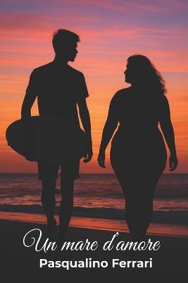 Un mare d'amore - Sole amore e Windsurf: Ci sono legami che il mare non può spezzare e verità che le onde portano a galla. - Pasqualino Ferrari - cover