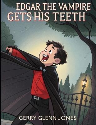 Edgar the Vampire: Gets His Teeth - Gerry Glenn Jones - cover
