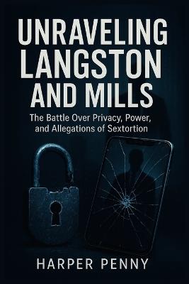 Unraveling Langston and Mills: The Battle Over Privacy, Power, and Allegations of Sextortion - Harper Penny - cover