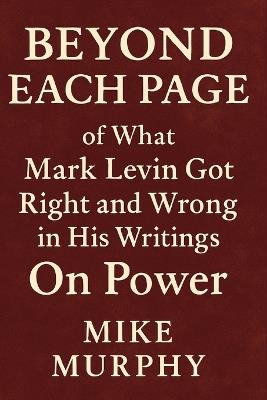 Beyond Each pages Of What Mark Levin Got Right and Wrong in his Writings On Power - Mike Murphy - cover
