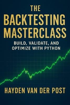 The Backtesting Masterclass: Build, Validate, and Optimize with Python: Ideas are cheap. Verified performance is priceless. - Vincent Bisette,Hayden Van Der Post - cover