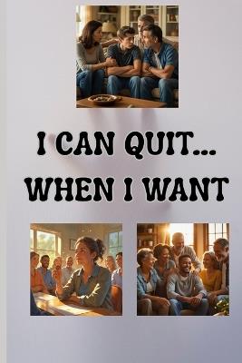 I Can Quit.....When I Want: A Guide to Addiction for Family and Friends - Shawn Michael Brannan - cover