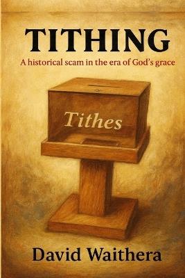 Tithing; a Historical Scam in the Era of God's Grace - David Waithera - cover
