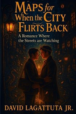 Maps for When the City Flirts Back: A Romance Where the Streets are Watching - David Lagattuta - cover