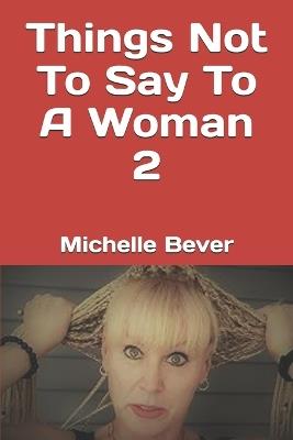 Things Not To Say To A Woman 2 - Michelle Bever - cover