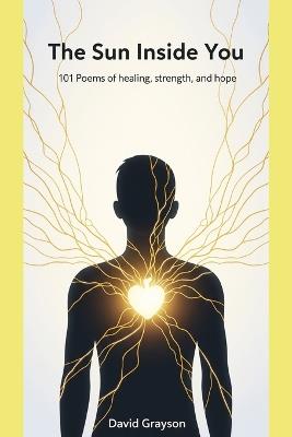The Sun Inside You: 101 Poems of Strength & Self-Belief - David Grayson - cover