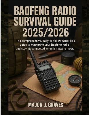 Baofeng Radio Survival Guide 2025/2026: The Comprehensive, Easy-to-follow Guerrilla's Guide to Mastering Your Baofeng Radio and Staying Connected When It Matters Most - Major J Graves - cover