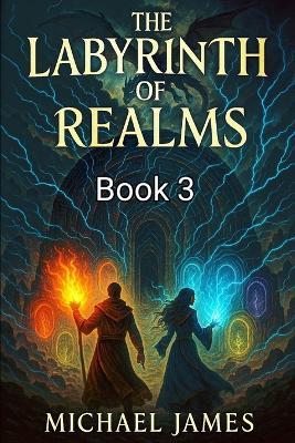 The Labyrinth Of Realms Book 3 - Michael James - cover