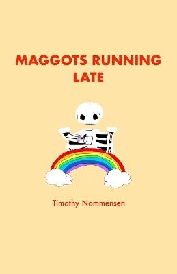 Maggots Running Late - Timothy Nommensen - cover