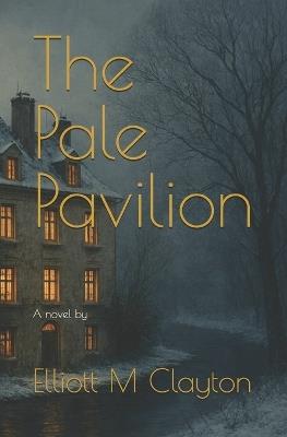 The Pale Pavilion - Elliott M Clayton - cover