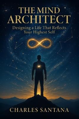 The Mind Architect: Designing a Life That Reflects Your Highest Self - Charles Santana - cover