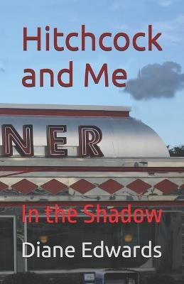 Hitchcock and Me: In the Shadow - Diane Edwards - cover