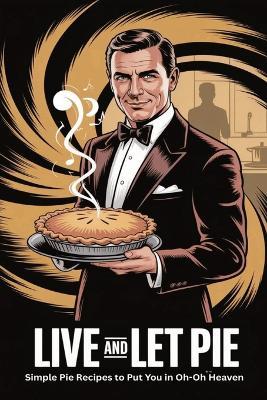 Live And Let Pie: Simple Pie Recipes to Put You in Oh-Oh Heaven.Beginner-Friendly Instructions - Easy-to-follow steps for perfect pies every time.\6x9 inches 42 pages. - David Hill - cover