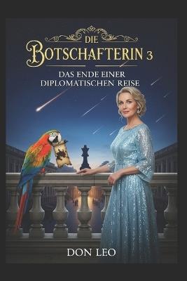 Die Botschafterin 3: Das Ende einer diplomatischen Reise - Don Leo - cover