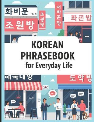 Korean Phrasebook for Everyday Life: Learn Korean Fast with 750 Essential Korean Phrases for Real-Life Conversations in Travel, School, Work, Love, K-Dramas and More - Raghupathi Kumar - cover
