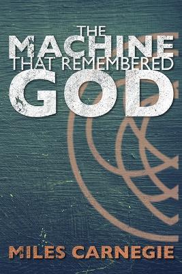 The Machine That Remembered God - Miles Carnegie - cover
