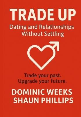 Trade Up: Dating and Relationships Without Settling - Shaun Phillips,Dominic Weeks - cover