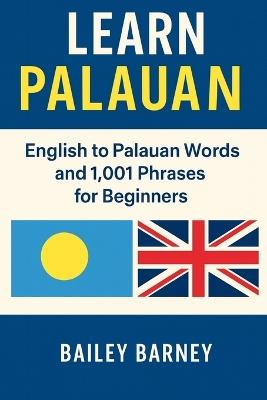 Learn Palauan: English to Palauan Words and 1,001 Phrases for Beginners - Bailey Barney - cover