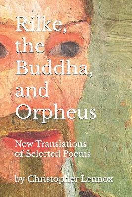 Rilke, the Buddha, and Orpheus: New Translations of Selected Poems - Rainer Maria Rilke - cover